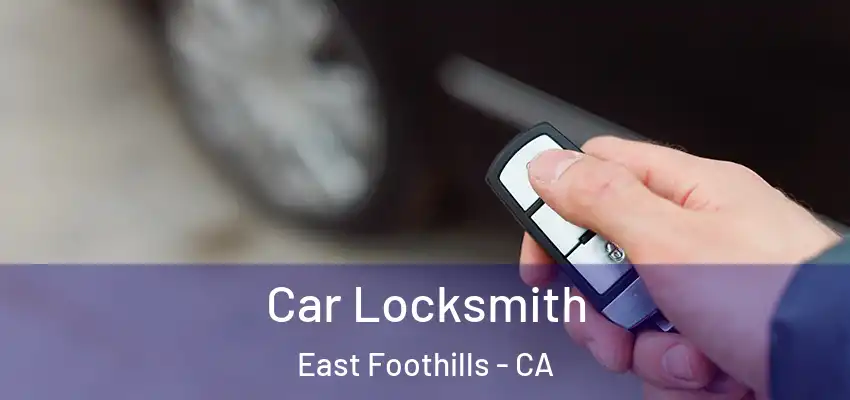  Car Locksmith East Foothills - CA