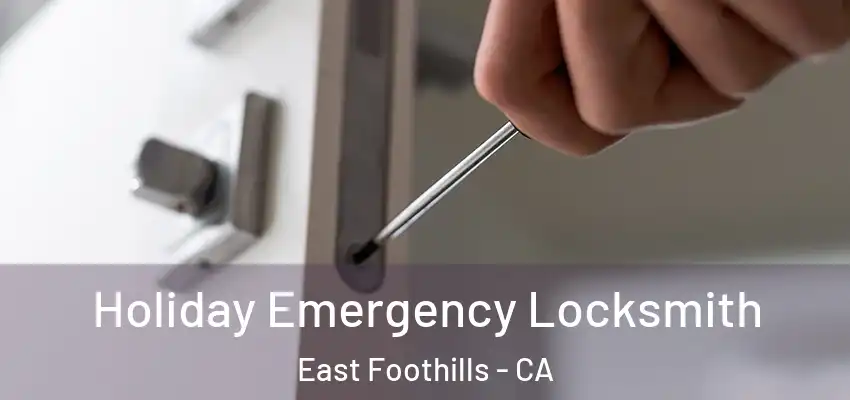  Holiday Emergency Locksmith East Foothills - CA